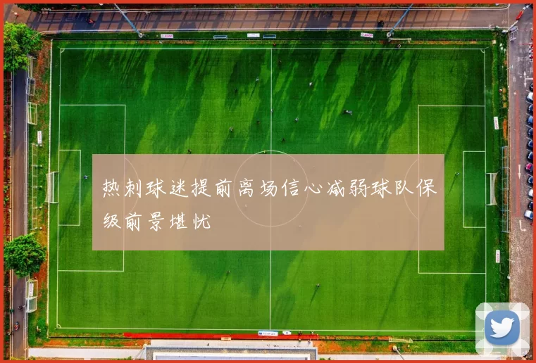 热刺球迷提前离场信心减弱球队保级前景堪忧