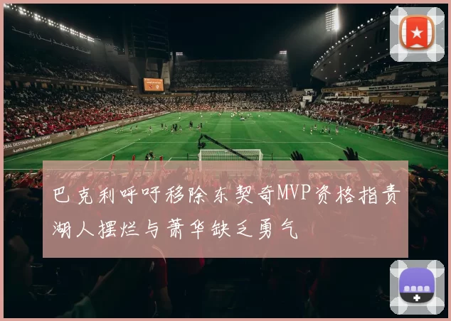 巴克利呼吁移除东契奇MVP资格指责湖人摆烂与萧华缺乏勇气
