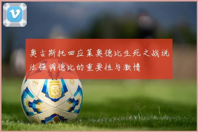 奥古斯托回应莱奥德比生死之战说法强调德比的重要性与激情